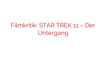 Filmkritik: STAR TREK 11 – Der Untergang