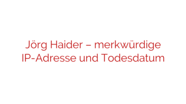 Jörg Haider – merkwürdige IP-Adresse und Todesdatum